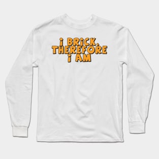 I Brick, Therefore I am Long Sleeve T-Shirt